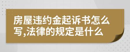 房屋违约金起诉书怎么写,法律的规定是什么