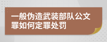 一般伪造武装部队公文罪如何定罪处罚