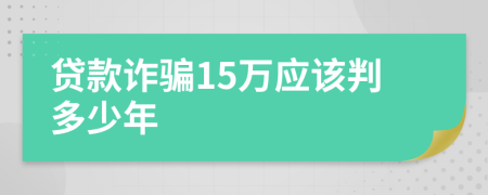 贷款诈骗15万应该判多少年