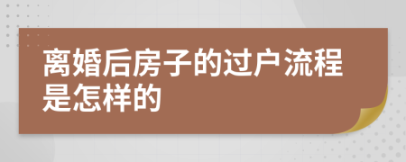 离婚后房子的过户流程是怎样的