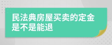 民法典房屋买卖的定金是不是能退