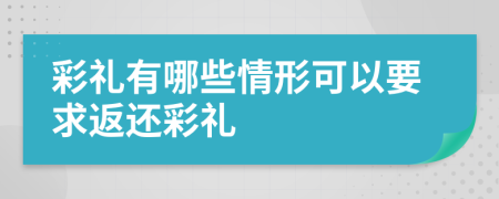 彩礼有哪些情形可以要求返还彩礼