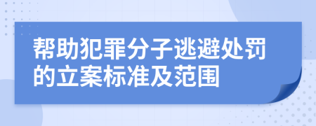 帮助犯罪分子逃避处罚的立案标准及范围