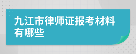 九江市律师证报考材料有哪些