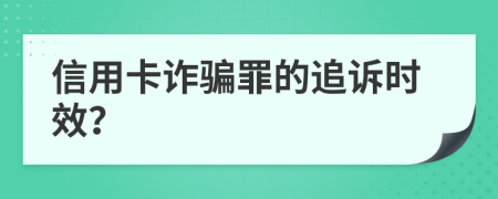 信用卡诈骗罪的追诉时效？