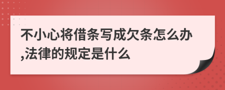 不小心将借条写成欠条怎么办,法律的规定是什么