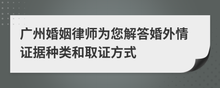 广州婚姻律师为您解答婚外情证据种类和取证方式