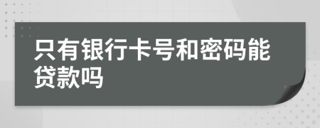 只有银行卡号和密码能贷款吗