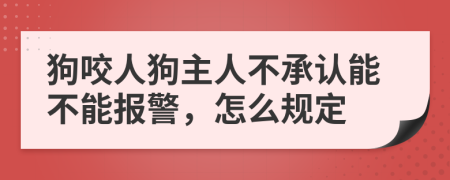狗咬人狗主人不承认能不能报警，怎么规定