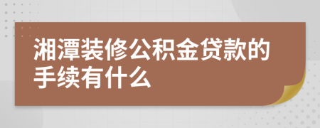 湘潭装修公积金贷款的手续有什么