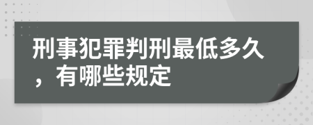 刑事犯罪判刑最低多久，有哪些规定