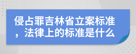侵占罪吉林省立案标准，法律上的标准是什么