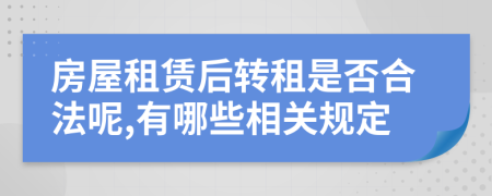 房屋租赁后转租是否合法呢,有哪些相关规定