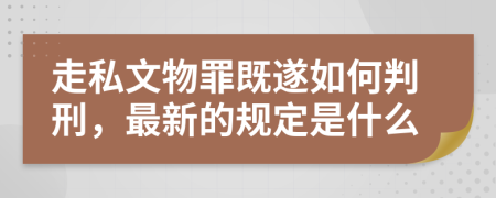 走私文物罪既遂如何判刑，最新的规定是什么