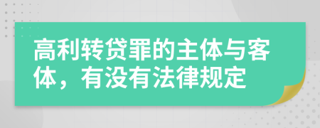 高利转贷罪的主体与客体，有没有法律规定