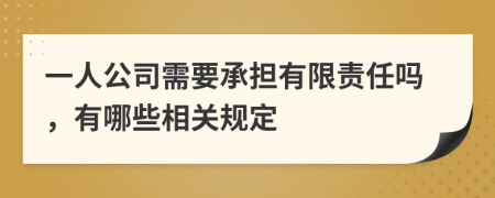 一人公司需要承担有限责任吗，有哪些相关规定