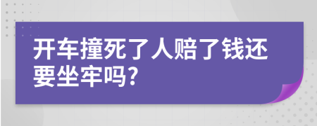 开车撞死了人赔了钱还要坐牢吗?