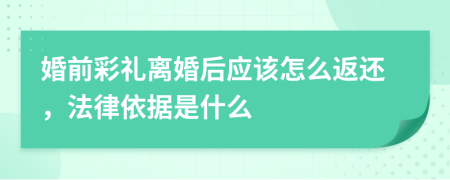 婚前彩礼离婚后应该怎么返还，法律依据是什么