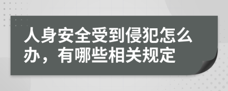 人身安全受到侵犯怎么办，有哪些相关规定