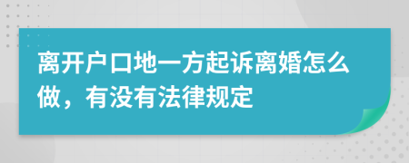 离开户口地一方起诉离婚怎么做，有没有法律规定