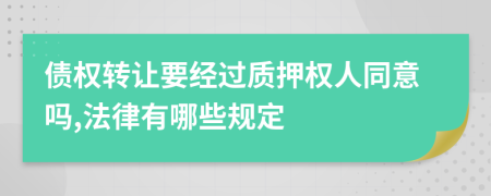 债权转让要经过质押权人同意吗,法律有哪些规定