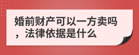 婚前财产可以一方卖吗，法律依据是什么