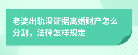 老婆出轨没证据离婚财产怎么分割，法律怎样规定