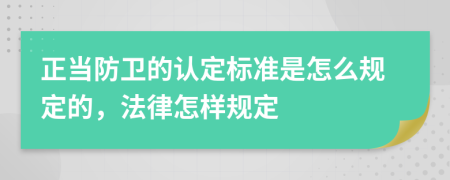 正当防卫的认定标准是怎么规定的，法律怎样规定