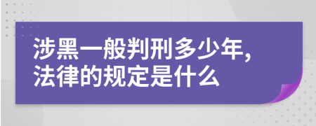 涉黑一般判刑多少年,法律的规定是什么