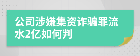 公司涉嫌集资诈骗罪流水2亿如何判