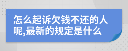 怎么起诉欠钱不还的人呢,最新的规定是什么