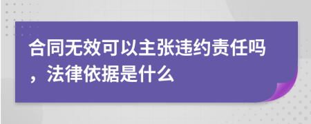 合同无效可以主张违约责任吗，法律依据是什么