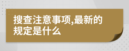搜查注意事项,最新的规定是什么