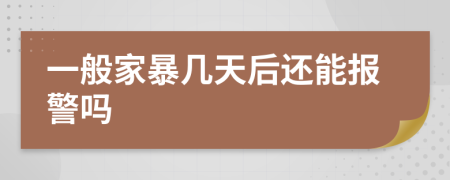 一般家暴几天后还能报警吗
