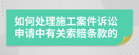 如何处理施工案件诉讼申请中有关索赔条款的