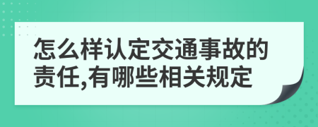 怎么样认定交通事故的责任,有哪些相关规定