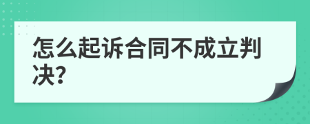 怎么起诉合同不成立判决？