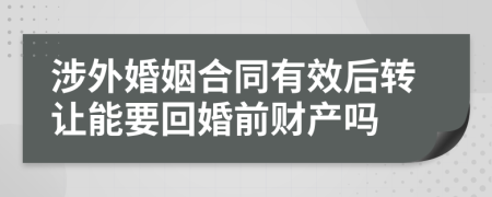 涉外婚姻合同有效后转让能要回婚前财产吗