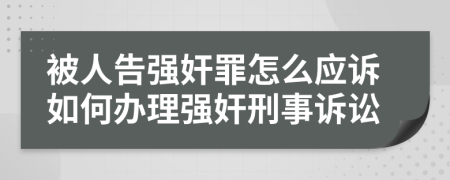 被人告强奸罪怎么应诉如何办理强奸刑事诉讼