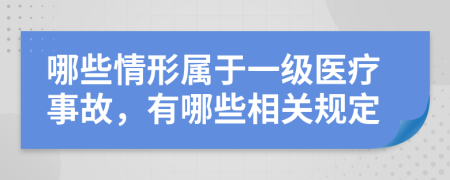 哪些情形属于一级医疗事故，有哪些相关规定