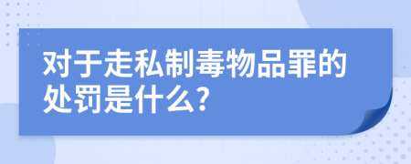 对于走私制毒物品罪的处罚是什么?