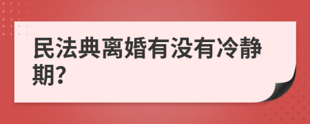 民法典离婚有没有冷静期？