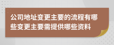 公司地址变更主要的流程有哪些变更主要需提供哪些资料