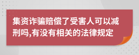 集资诈骗赔偿了受害人可以减刑吗,有没有相关的法律规定