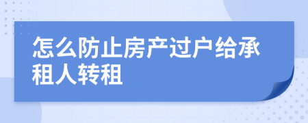 怎么防止房产过户给承租人转租