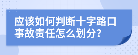 应该如何判断十字路口事故责任怎么划分？