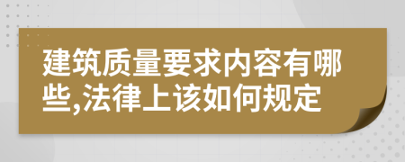 建筑质量要求内容有哪些,法律上该如何规定