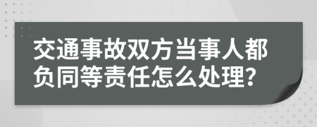 交通事故双方当事人都负同等责任怎么处理？