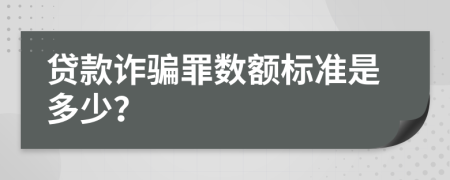 贷款诈骗罪数额标准是多少？