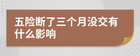 五险断了三个月没交有什么影响
